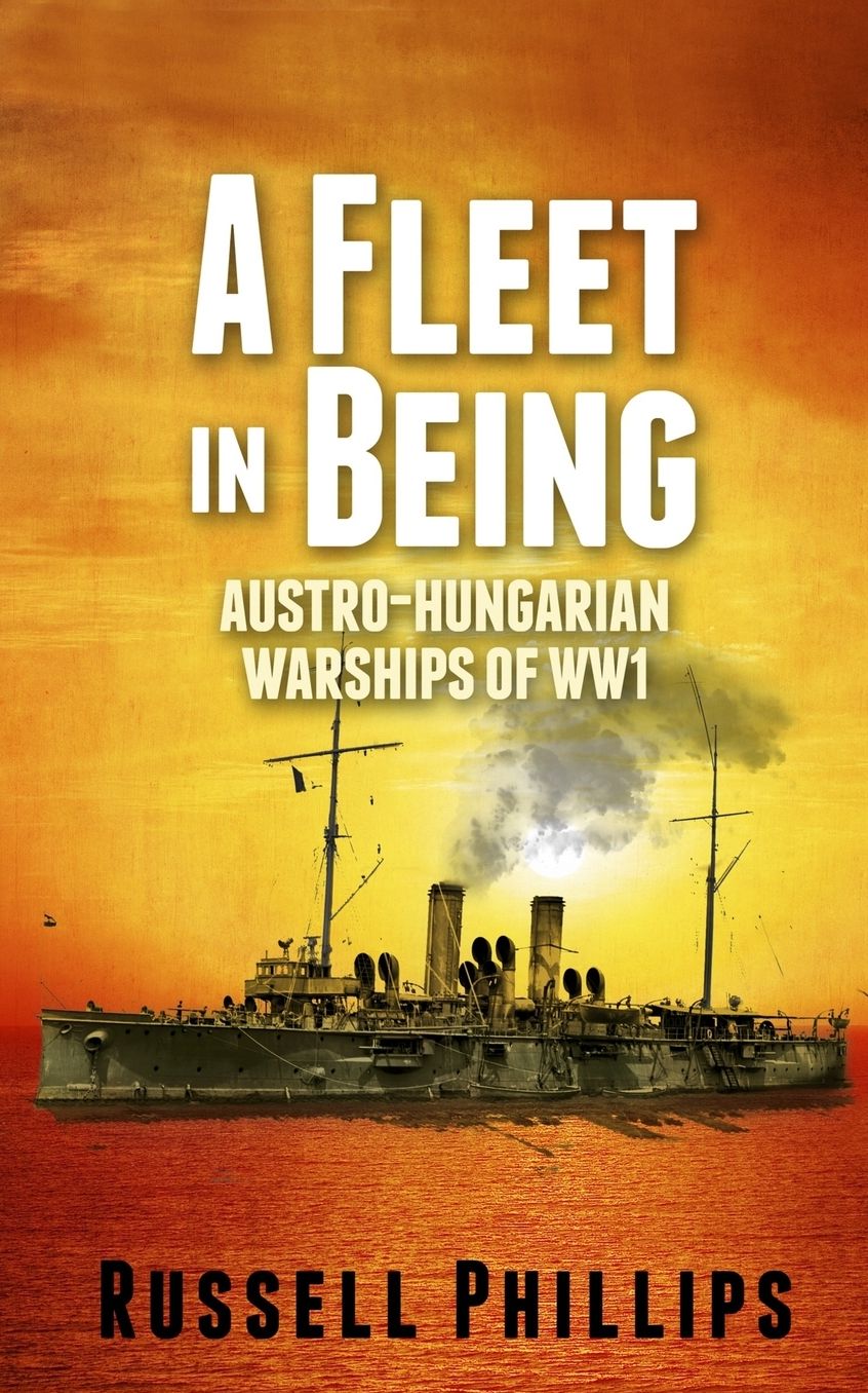 A Fleet in Being: Austro-Hungarian Warships of WWI