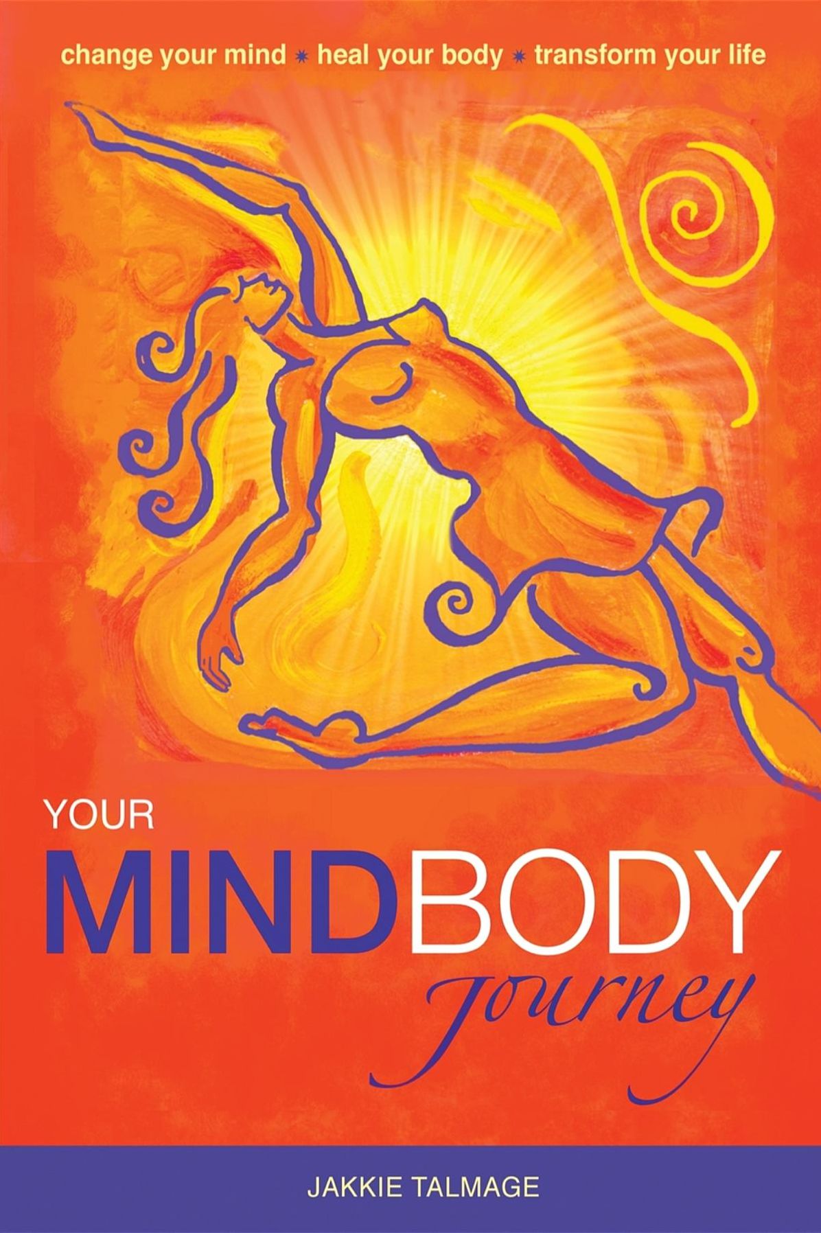 Your MindBody Journey: Change your mind, Heal your body, Transform your life