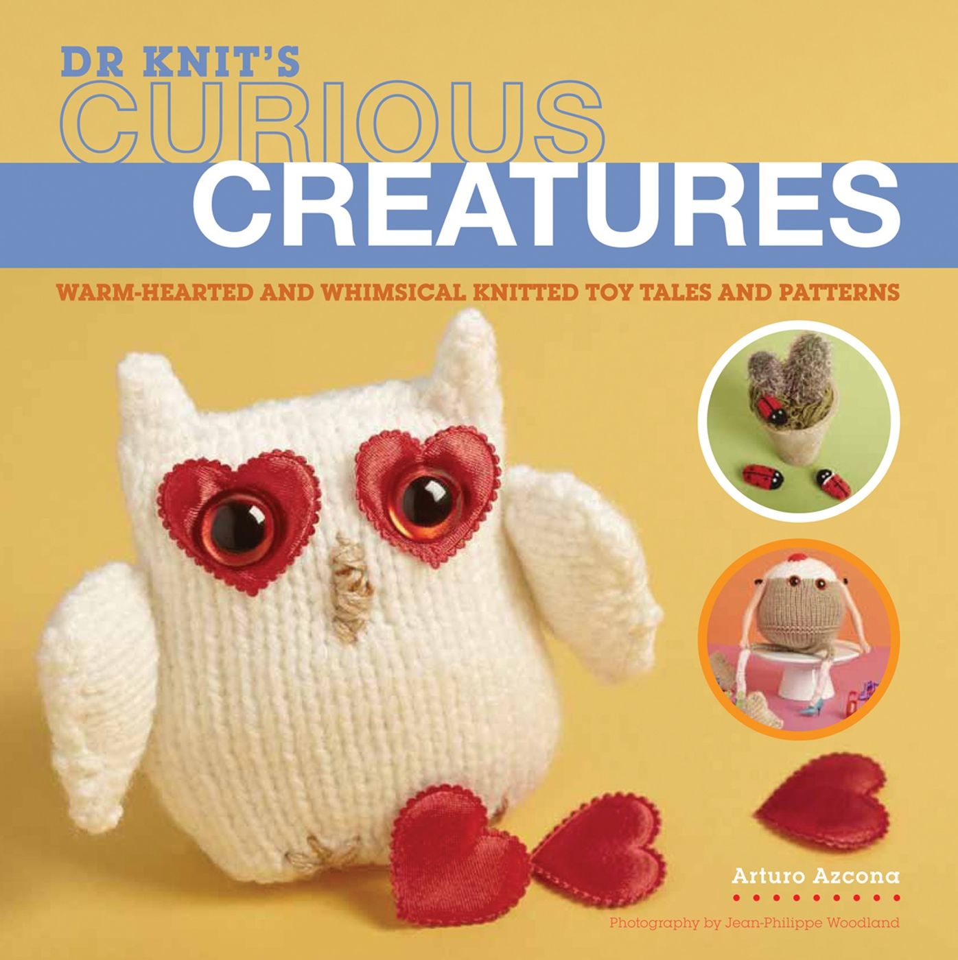 Curious Creatures: Warm-hearted and Whimsical Knitted Toy Tales and Patterns