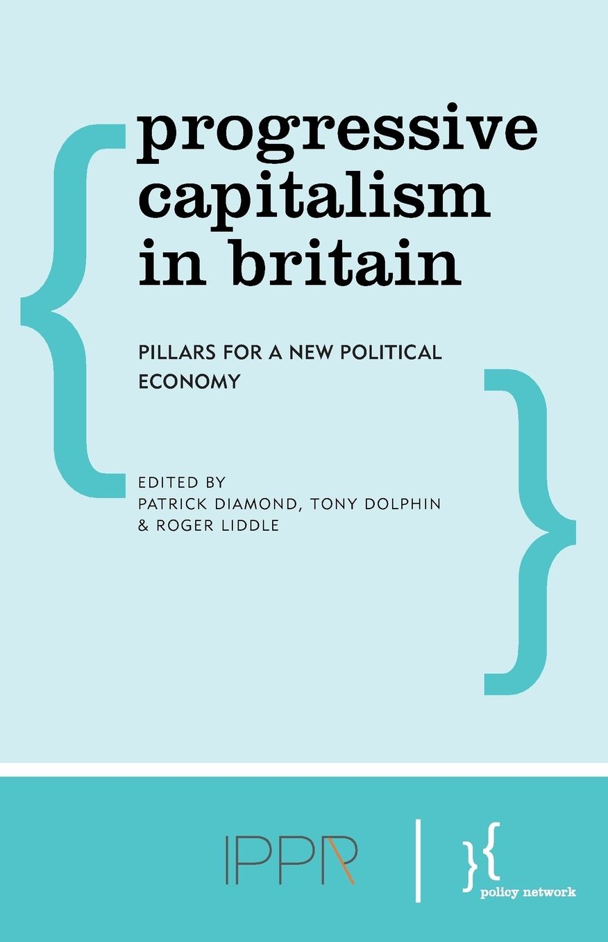 Progressive Capitalism in Britain: Pillars For a New Political Economy