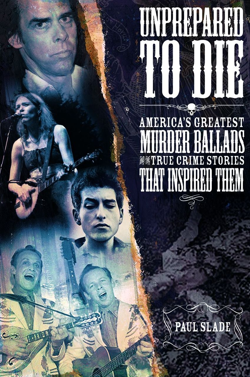 Unprepared To Die: America's Greatest Murder Ballads And The True Stories That Inspired Them
