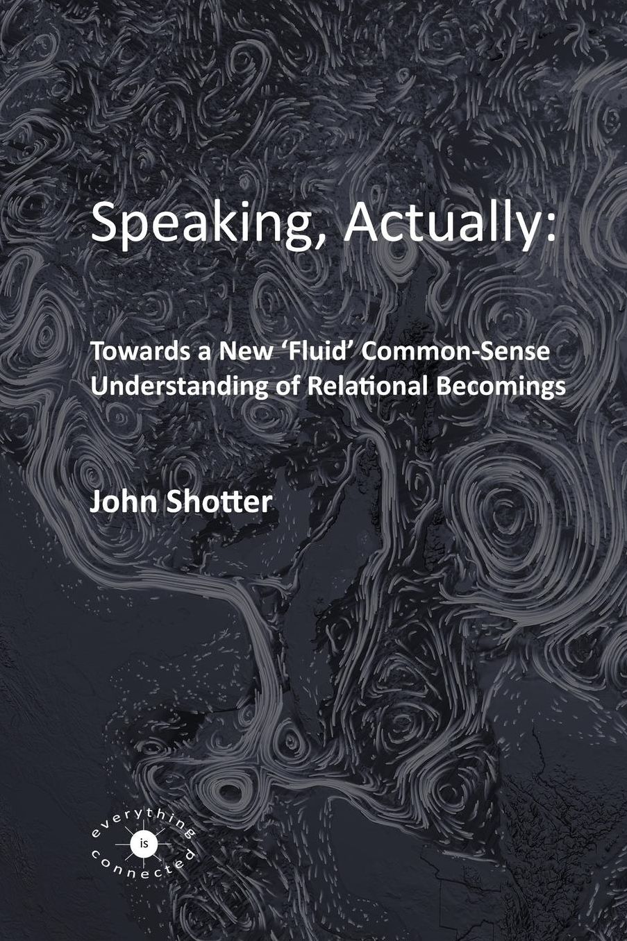 Speaking, Actually: : Towards a New 'Fluid' Common-Sense Understanding of Relational Becomings