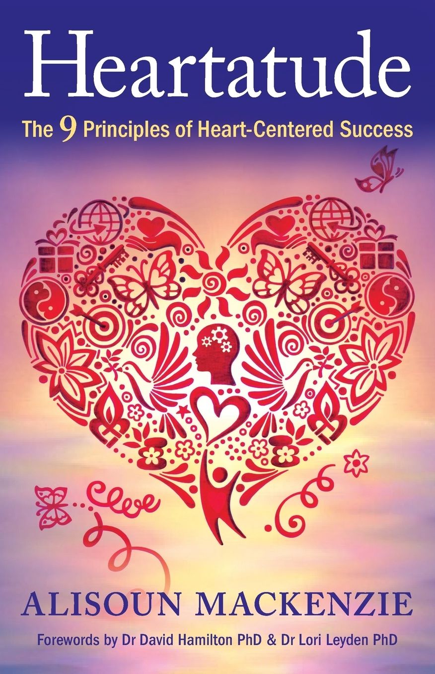 Heartatude: The 9 Principles Of Heart-Centered Success