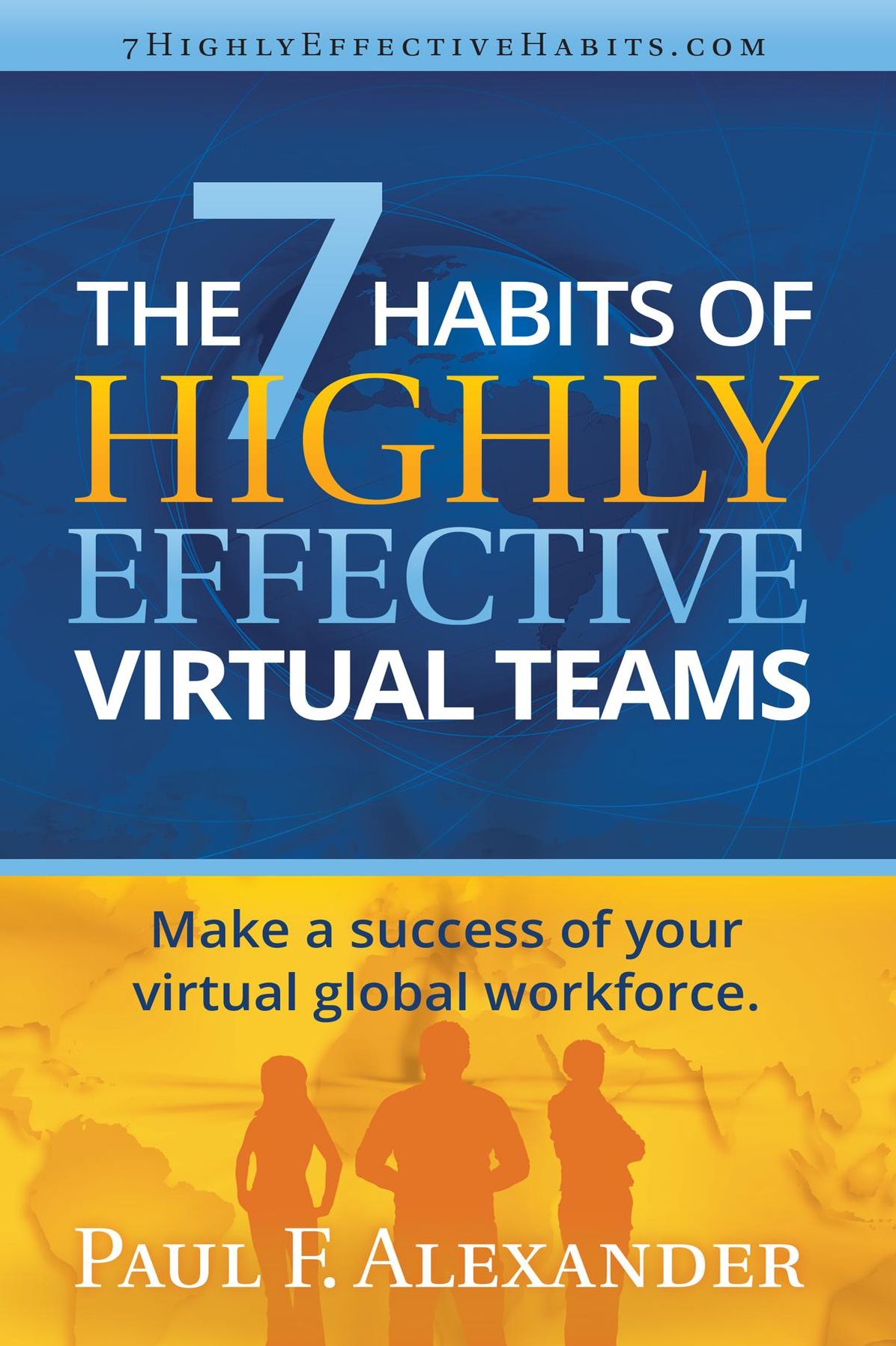 The 7 Habits of Highly Effective Virtual Teams: Make a success of your virtual global workforce.