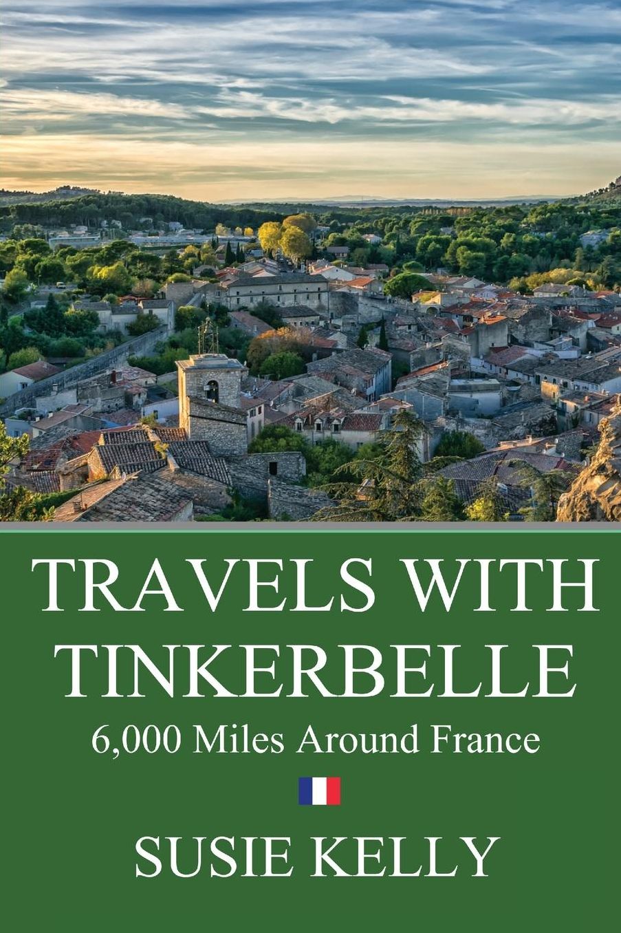 Travels With Tinkerbelle: 6,000 Miles Around France In A Mechanical Wreck