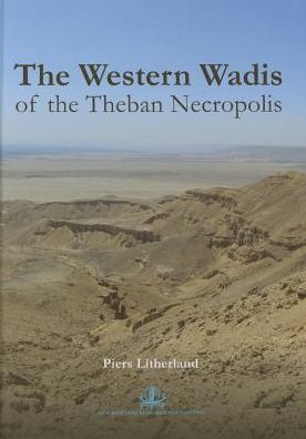 The Western Wadis of the Theban Necropolis: A Re-Examination of the Western Wadis of the Theban Necropolis: By the Joint-Mission of the Cambridge Expe