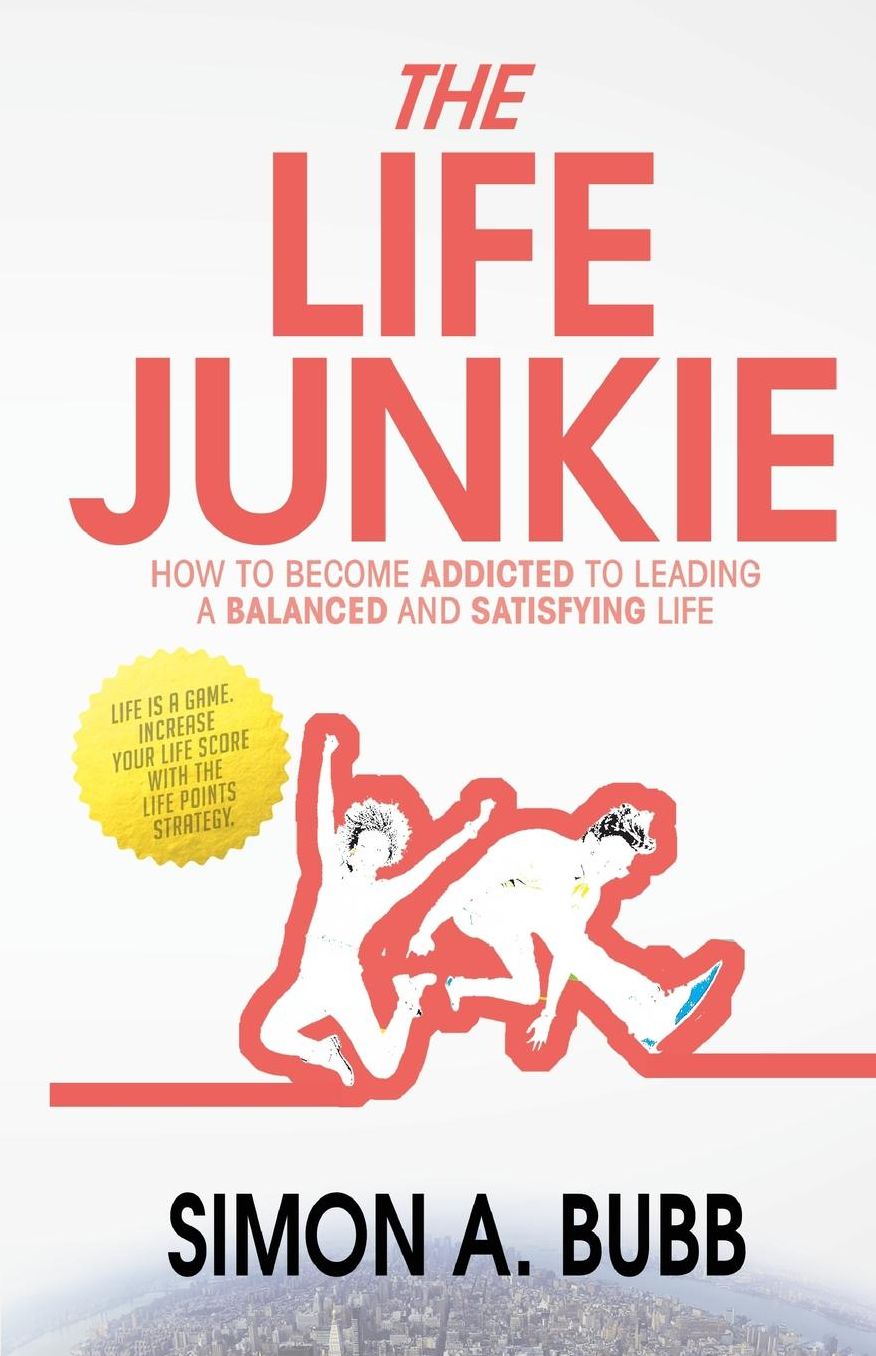 The Life Junkie: How to Become Addicted to Leading a Balanced and Satisfying Life