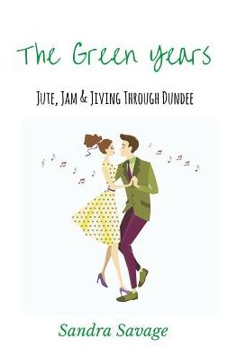 The Green Years: Jute, Jam and Jiving Through Dundee