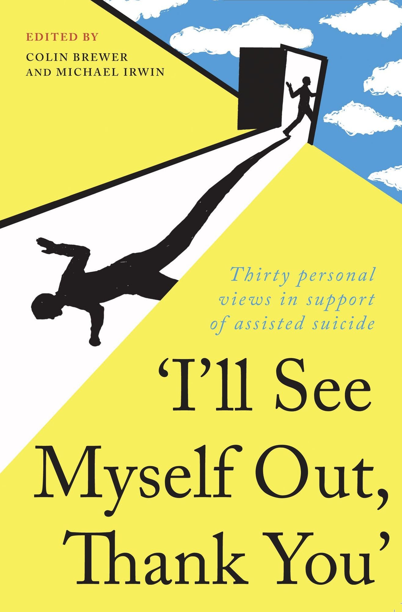 ''I'll See Myself Out, Thank You'': Thirty personal views in support of assisted suicide