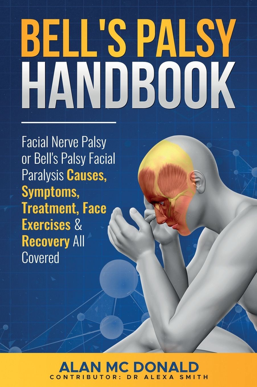 Bell's Palsy Handbook: Facial Nerve Palsy or Bell's Palsy facial paralysis causes, symptoms, treatment, face exercises & recovery all covered