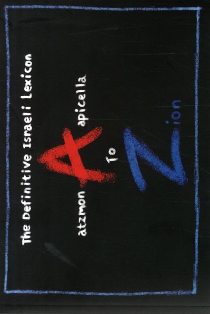 A to Zion: The Definitive Israeli Lexicon