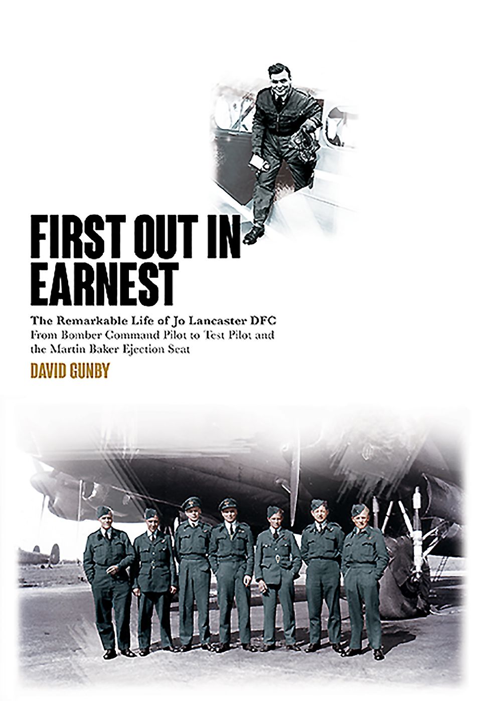 First Out In Earnest: The Remarkable Life of Jo Lancaster DFC from Bomber Command Pilot to Test Pilot and the Martin Baker Ejection Seat
