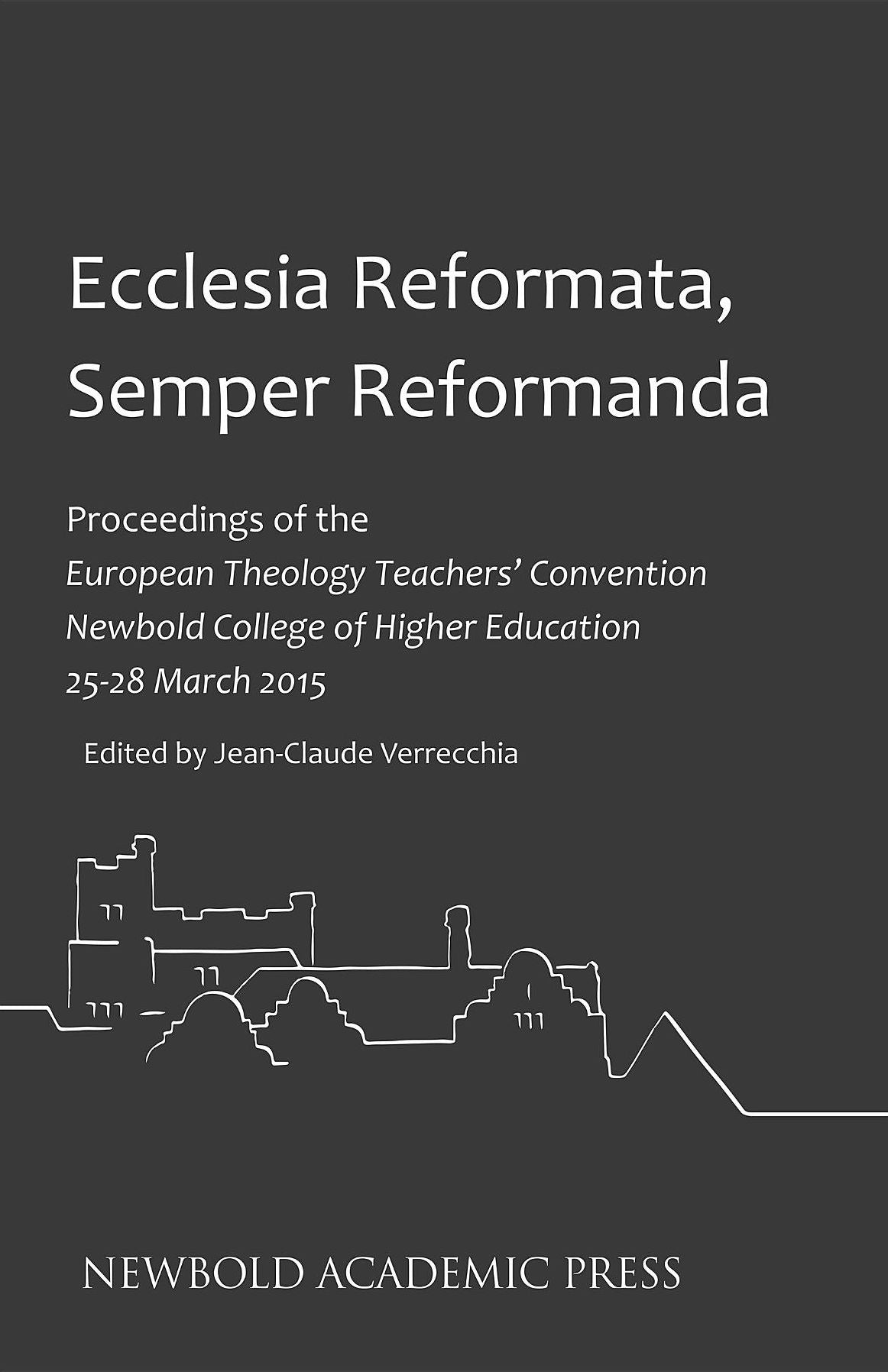 Ecclesia Reformata, Semper Reformanda: Proceedings of the European Theology Teachers' Convention Newbold College of Higher Education 25-28 March 2015