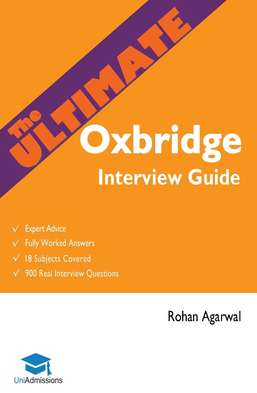 The Ultimate Oxbridge Interview Guide: Over 900 Past Interview Questions, 18 Subjects, Expert Advice, Worked Answers, 2017 Edition (Oxford and Cambridge) UniAdmissions