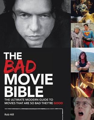 The Bad Movie Bible: The Ultimate Modern Guide to Movies That Are so Bad They're Good