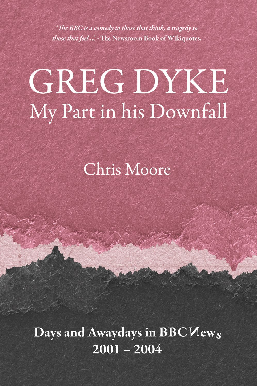Greg Dyke: My Part in his Downfall: Days and Awaydays in BBC News 20011¿