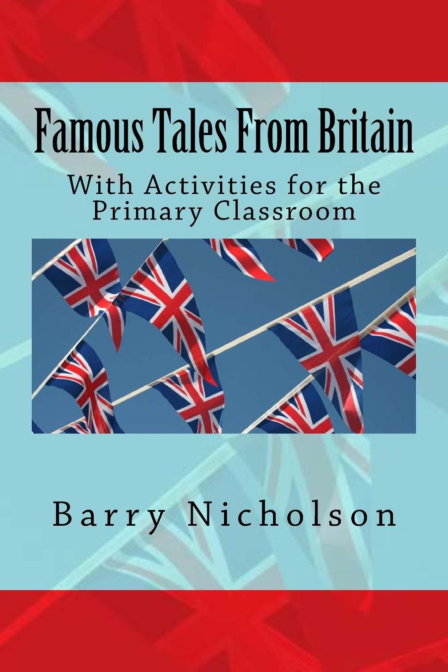 Famous Tales From Britain: With Activities for the Primary Classroom