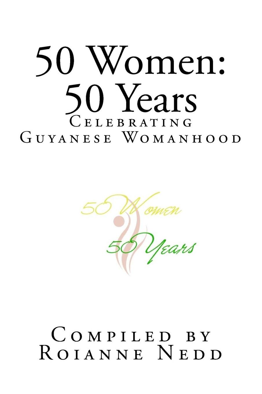 50 Women: 50 Years: Celebrating 50 Years of Womanhood in Guyana