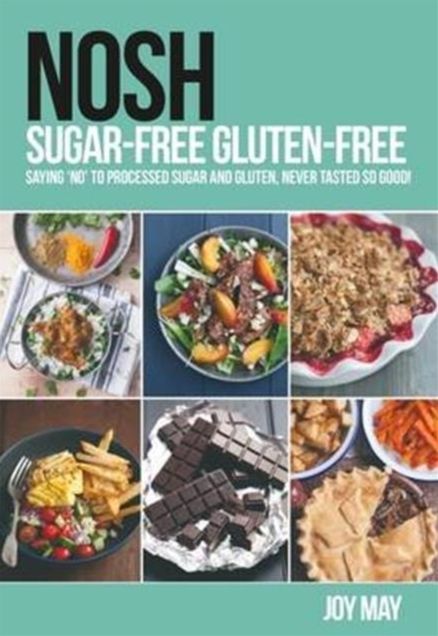 NOSH Sugar-Free Gluten-Free: Saying 'No' to Processed Sugar and Gluten, Never Tasted So Good!
