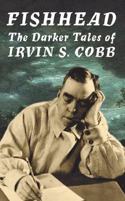 Fishhead: The Darker Tales of Irvin S. Cobb