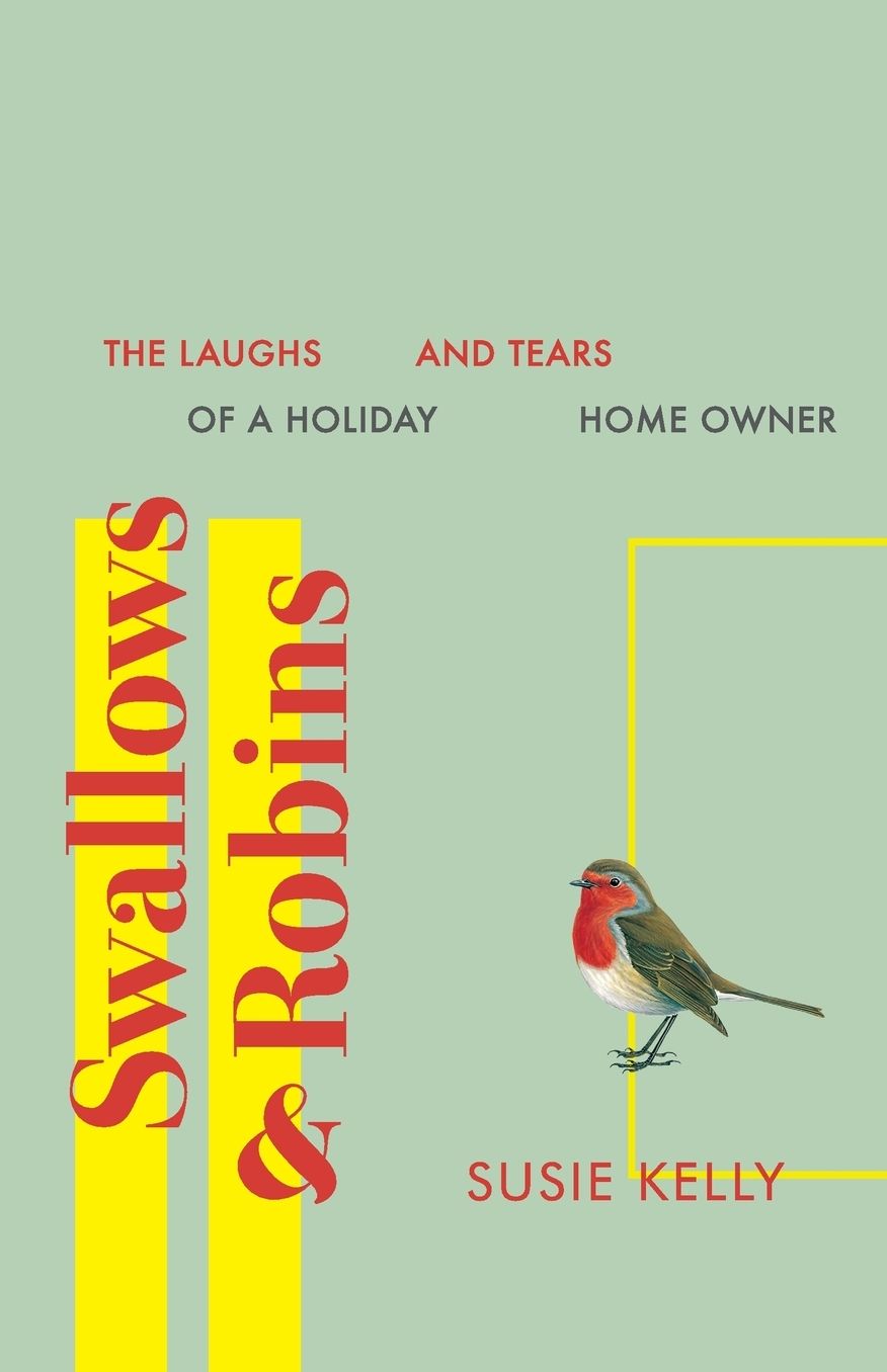 Swallows & Robins: The Laughs & Tears Of A Holiday Home Owner
