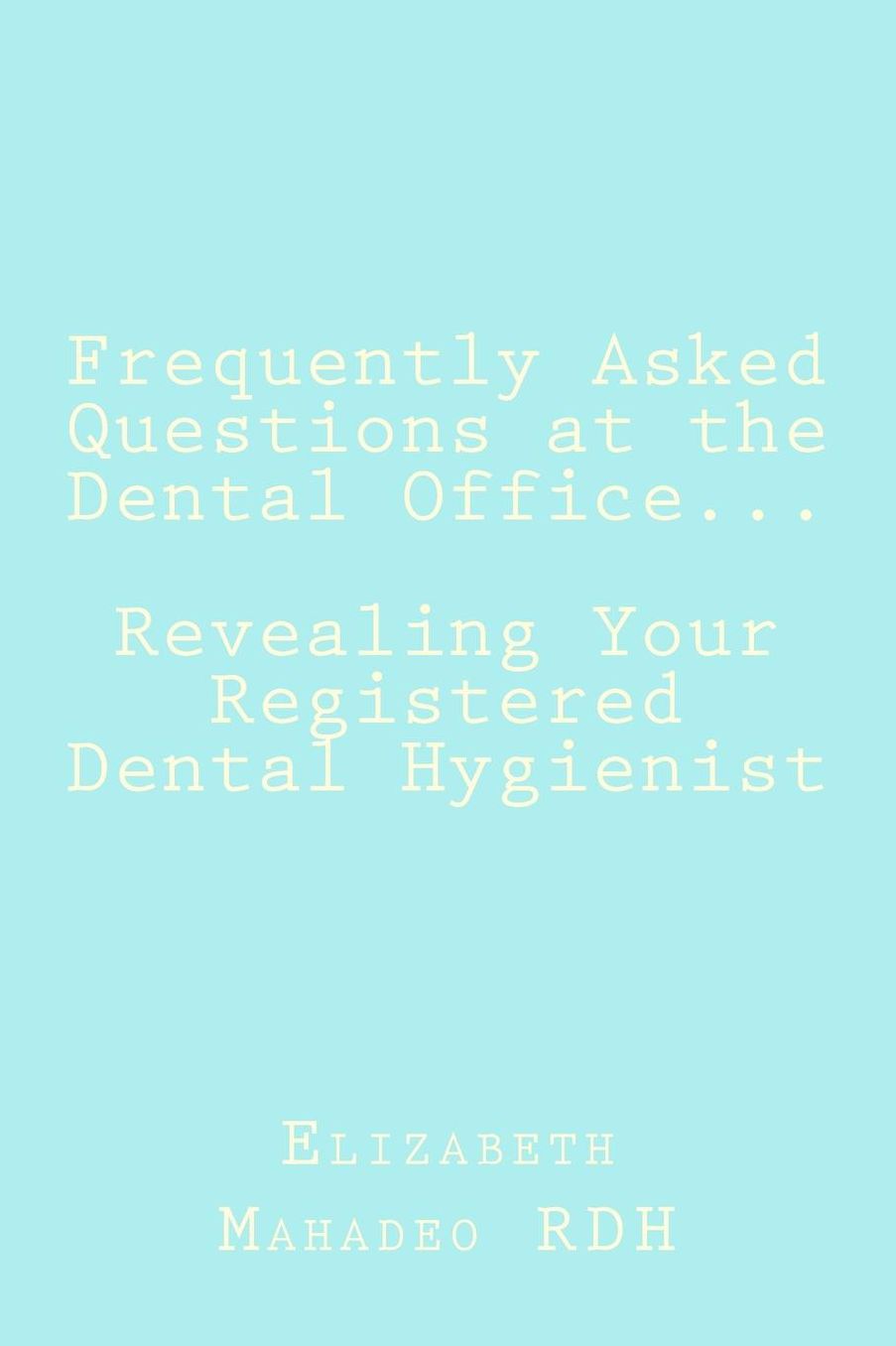 Frequently Asked Questions at the Dental Office...Revealing Your Registered Dental Hygienist