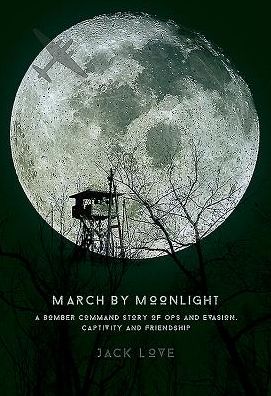 March By Moonlight: A Bomber Command Story of Ops and Evasion, Captivity and Friendship