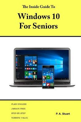 The Inside Guide to Windows 10 for Seniors: For desktop computers, laptops, tablets and smartphones