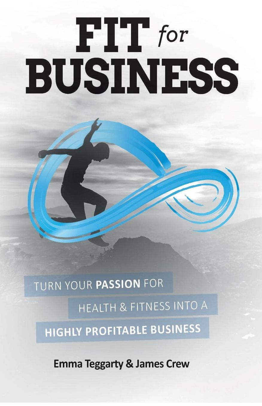 Fit for Business: Turn your passion for health and fitness into a highly profitable business