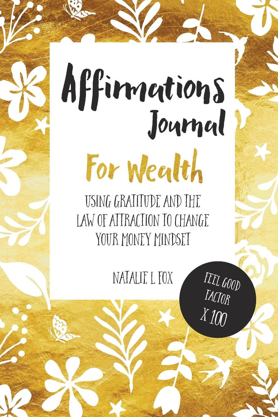 Affirmations Journal For Wealth: Using Gratitude And The Law of Attraction to Change Your Money Mindset