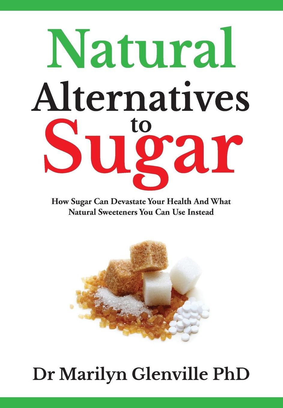 Natural Alternatives To Sugar: How Sugar Can Devastate Your Health And What You Can Do about it.