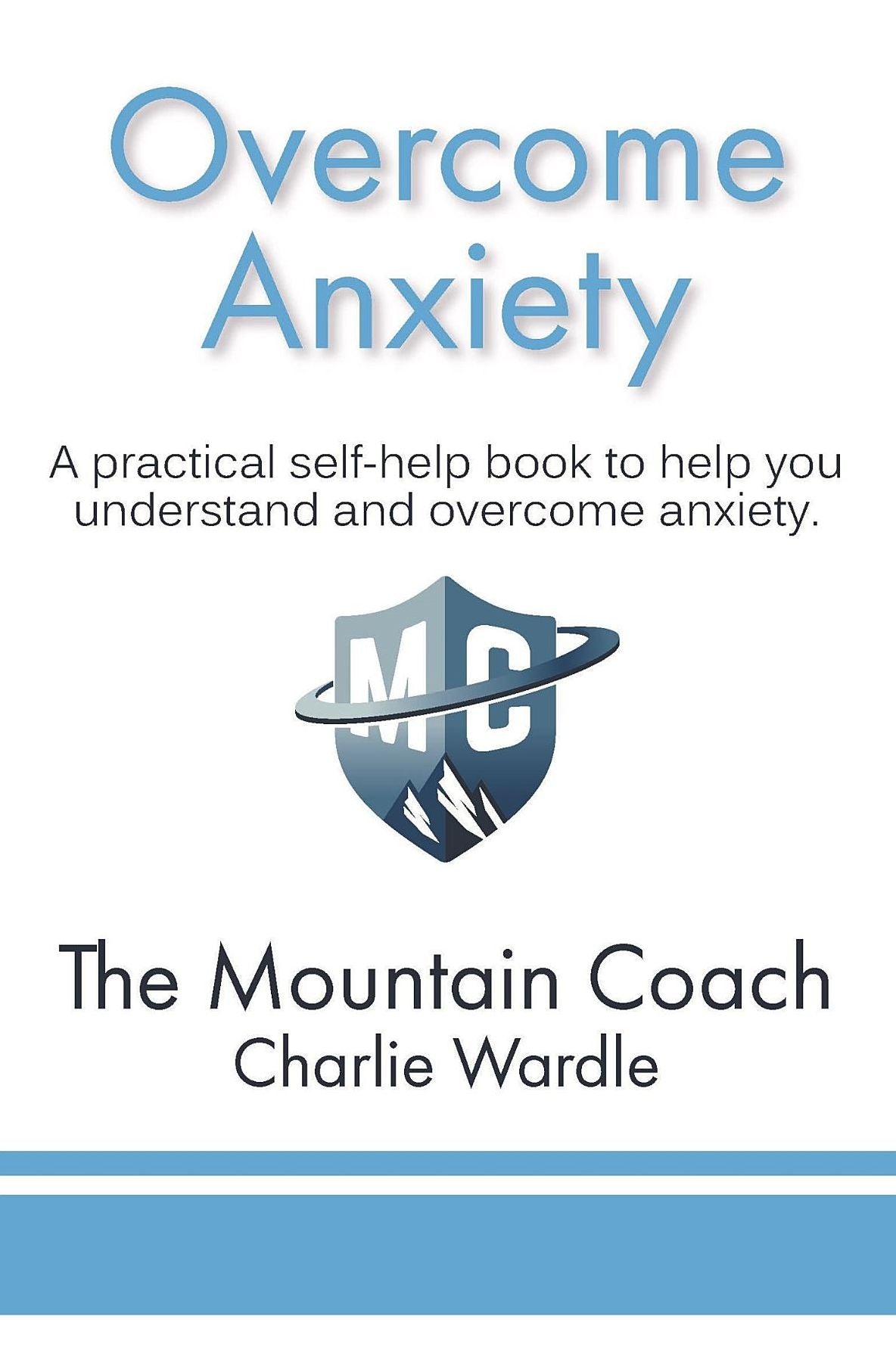 Overcome Anxiety: A practical self-help book to help you understand and overcome anxiety