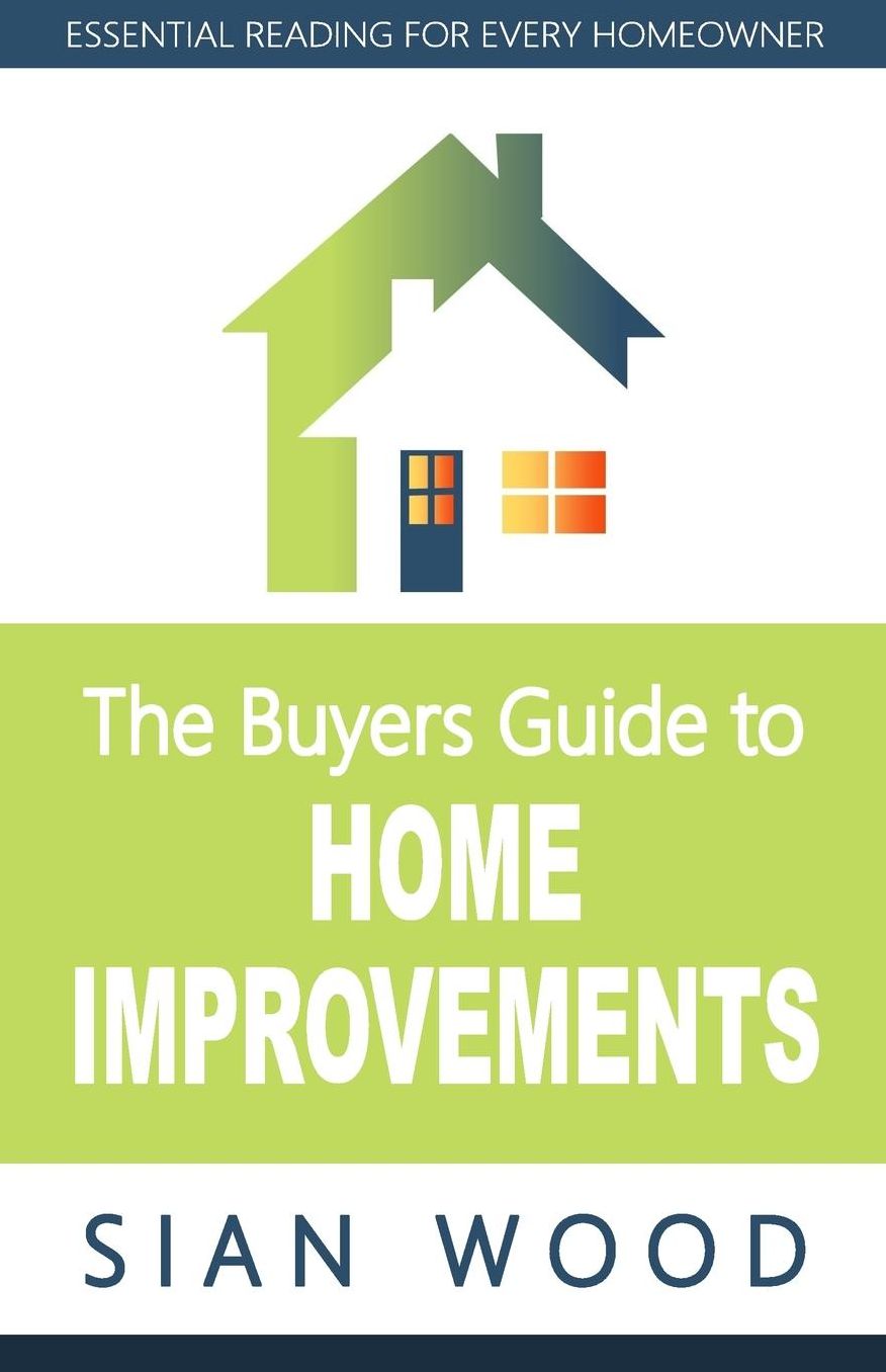 The Buyers Guide to Home Improvements: Essential Reading for Every Home Owner