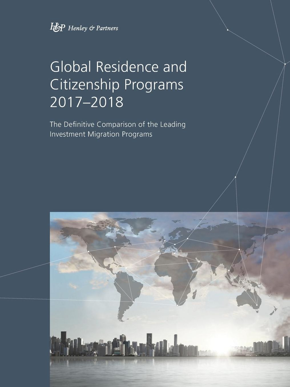 Global Residence and Citizenship Programs 2017-2018: The Definitive Comparison of the Leading Investment Migration Programs