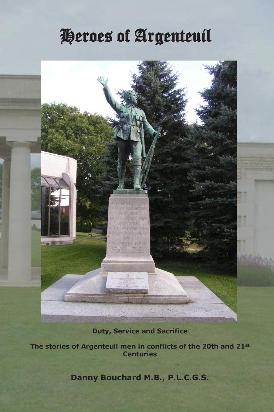 Heroes of Argenteuil Duty, Service and Sacrifice: The stories of Argenteuil men in conflicts of the 20th and 21st Centuries