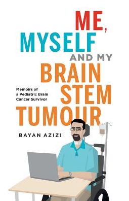 Me, Myself and My Brain Stem Tumour: Memoirs of a Pediatric Brain Cancer Survivor
