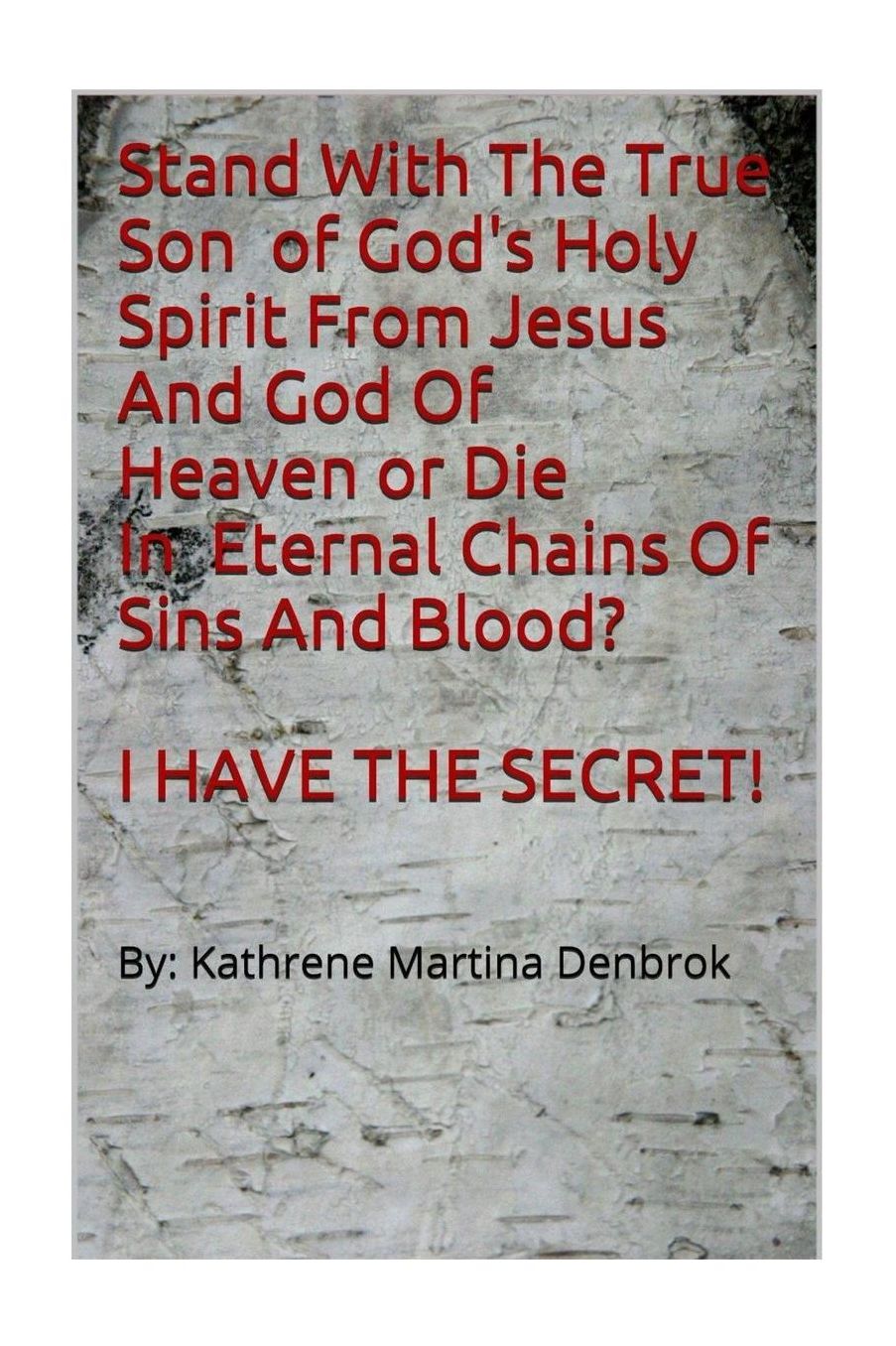 Stand With The True Son Of God's Holy Spirit From Jesus And God Of Heaven or Die In Eternal Chains Of Sins And Blood? I Have The Secret!!!: none