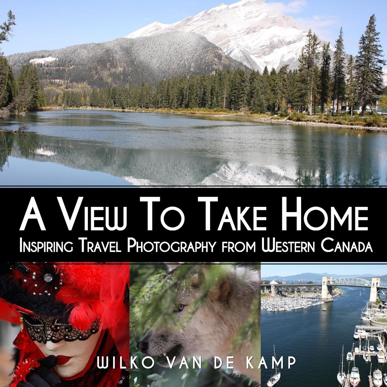 A View To Take Home: Inspiring Travel Photography from Western Canada