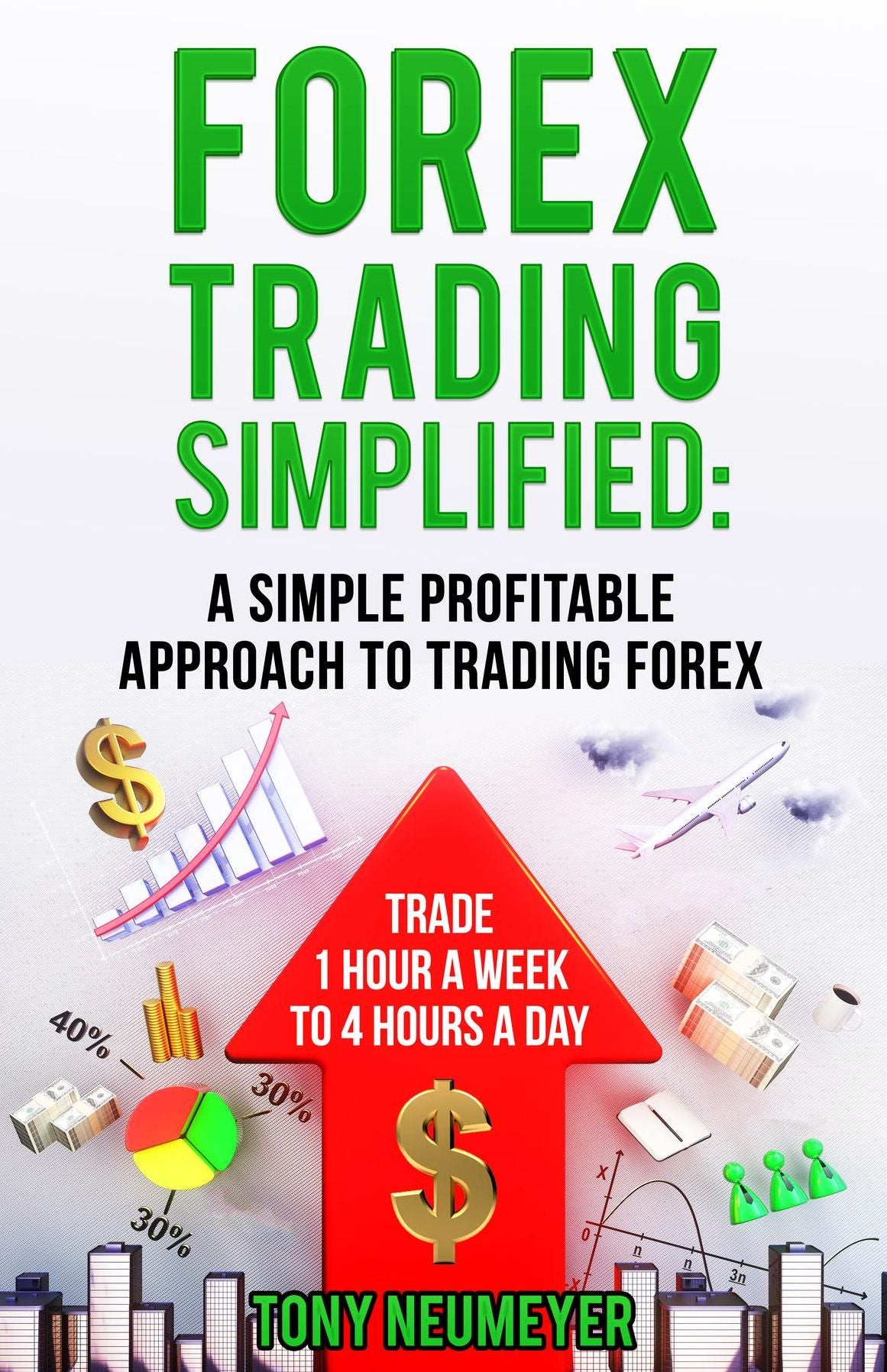 Fores Trading Simplified: A Simple Profitable Approach to Trading Forex: Trade 1 Hour a Week to 4 Hours a Day