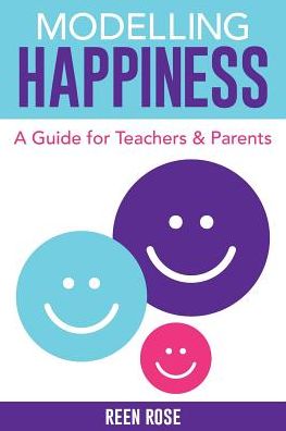 Modelling Happiness: A Guide for Teachers and Parents