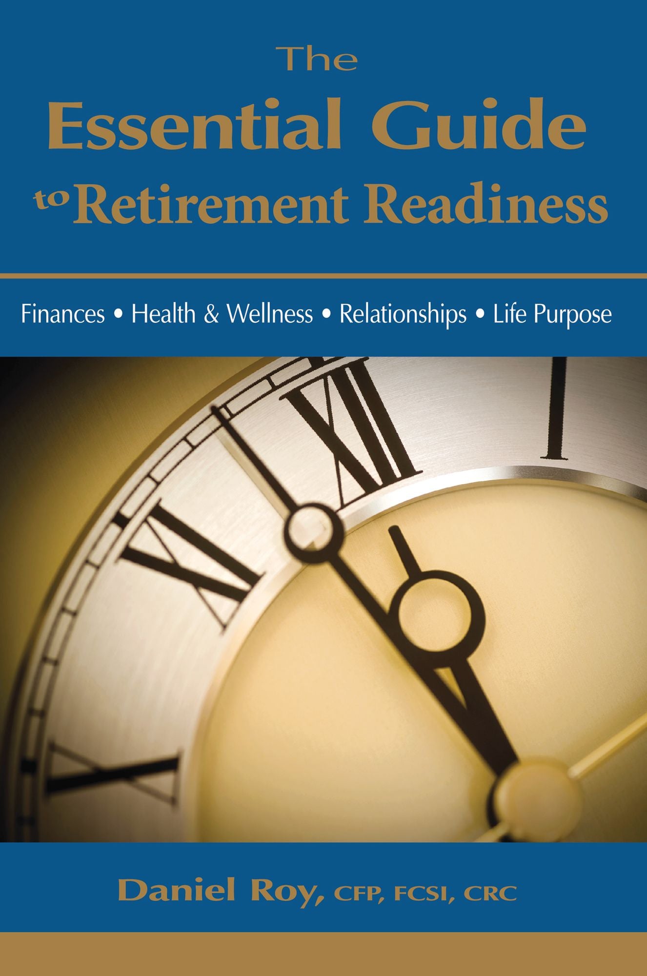 The Essential Guide To Retirement Readiness: Finances * Health & Wellness * Relationships * Life Purpose