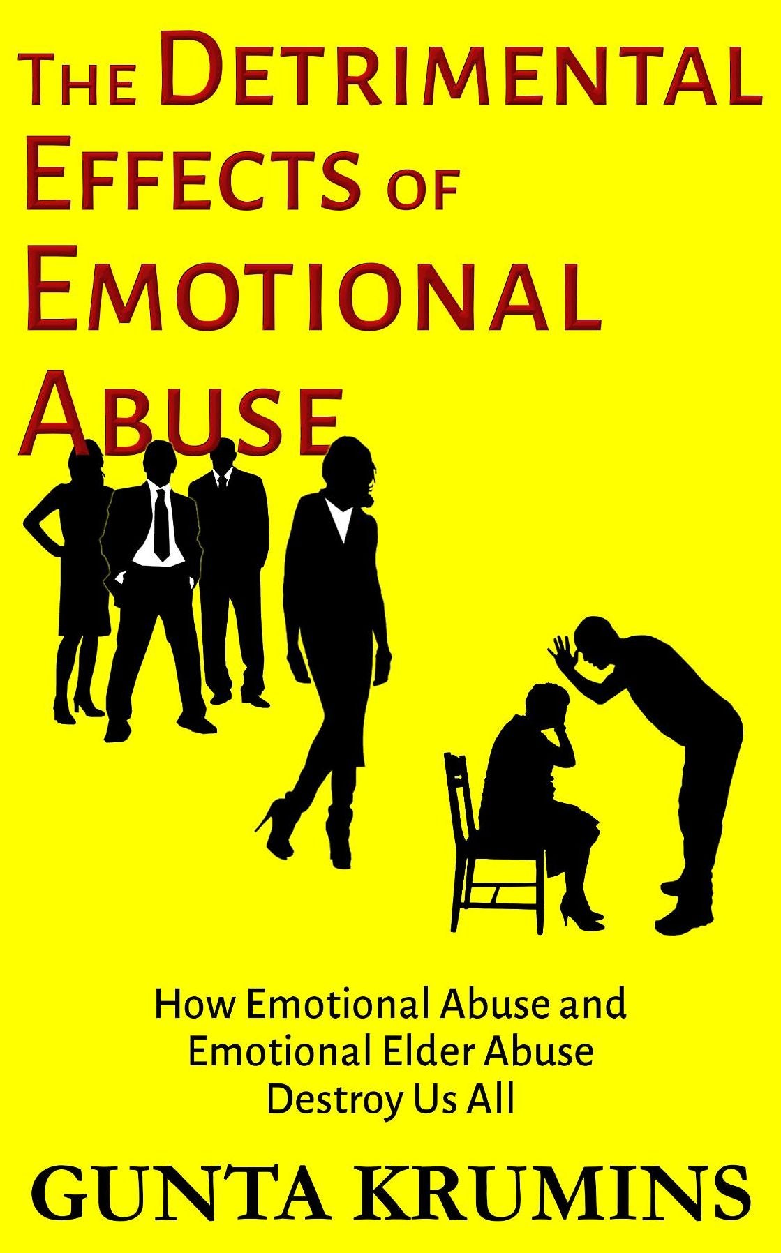 The Detrimental Effects of Emotional Abuse: How Emotional Abuse and Emotional Elder Abuse Destroy Us All