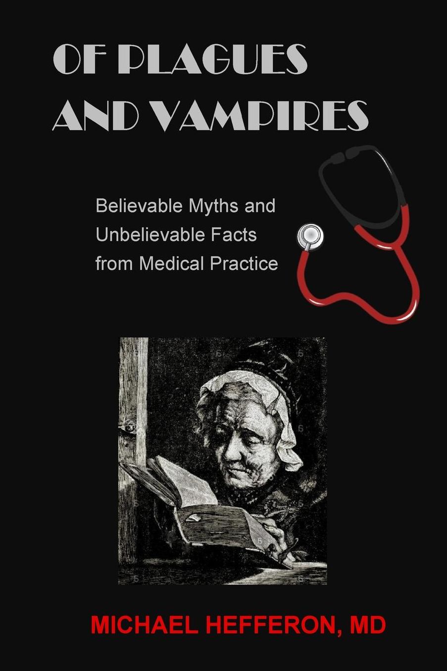 of Plagues and Vampires: Believable Myths,and Unbelievable Facts From Medical Practice