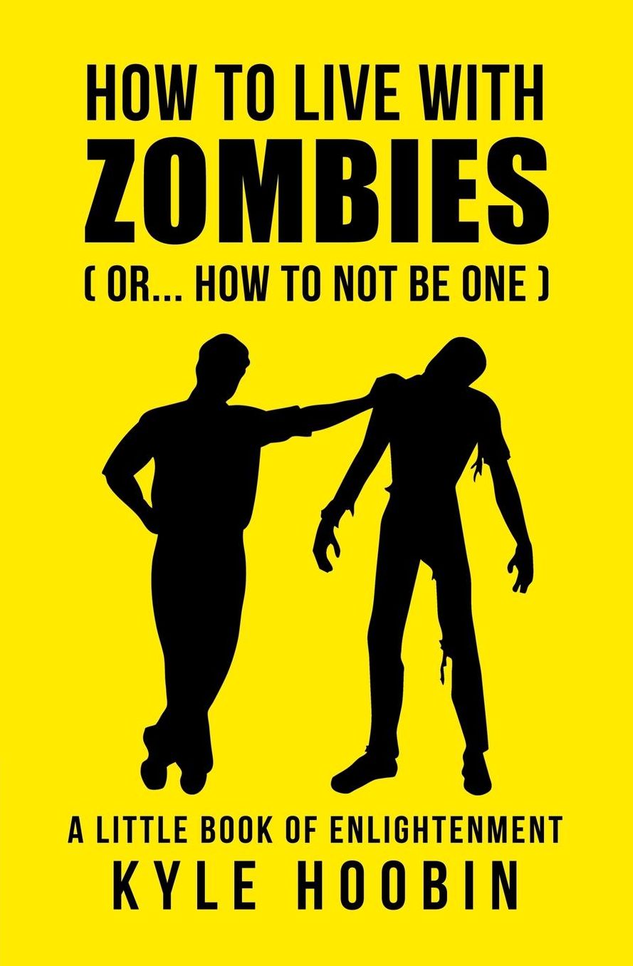 How To Live With Zombies: (Or... How To Not Be One) A Little Book Of Enlightenment