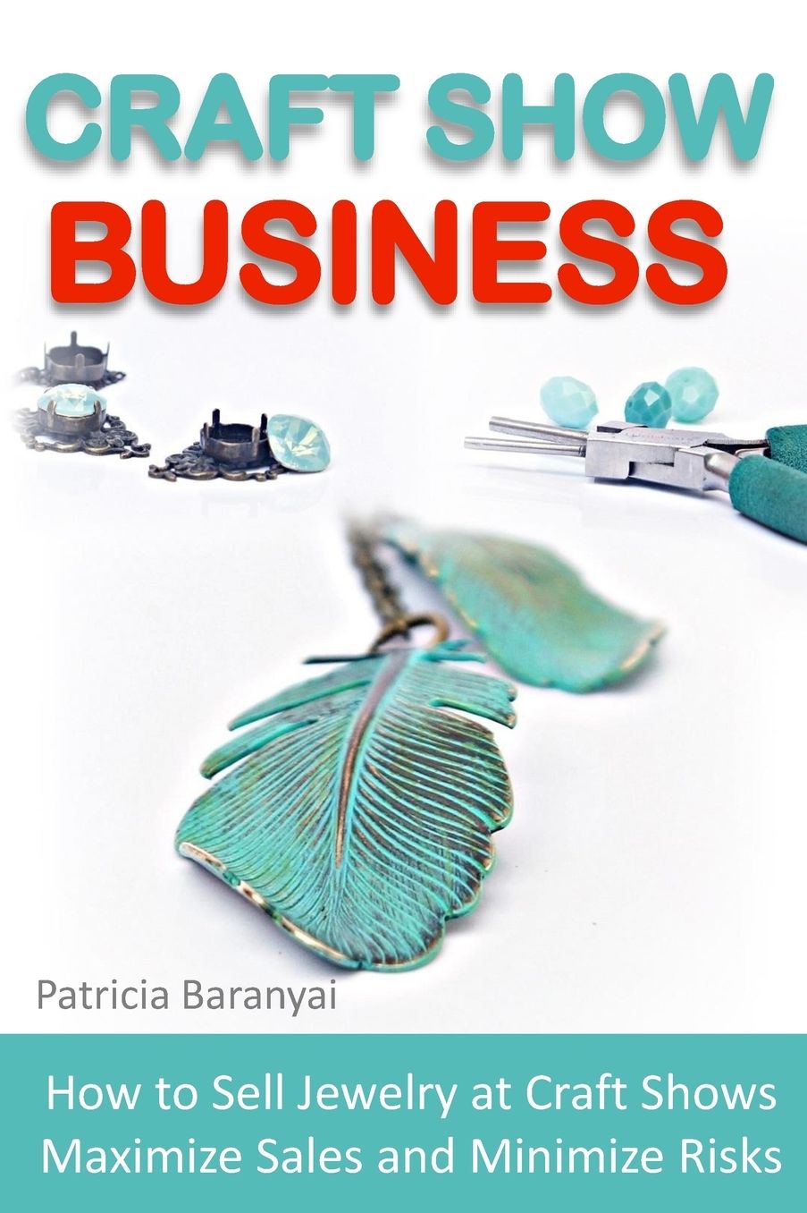 Craft Show Business: How to Sell Jewelry at Craft Shows, Maximize Sales and Minimize Risks