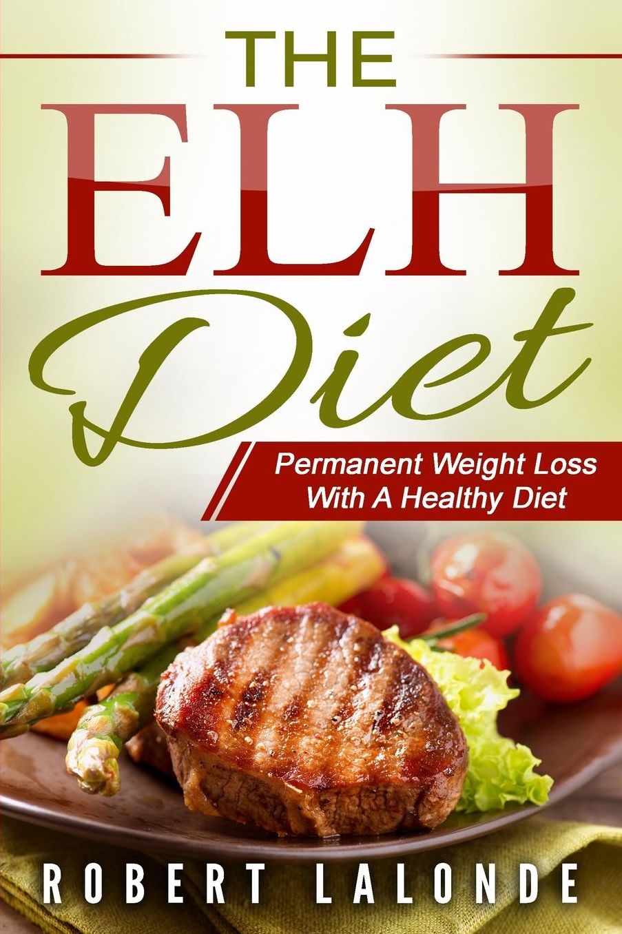 The ELH DIET: Permanent Weight Loss With A Healthy Diet Plan
