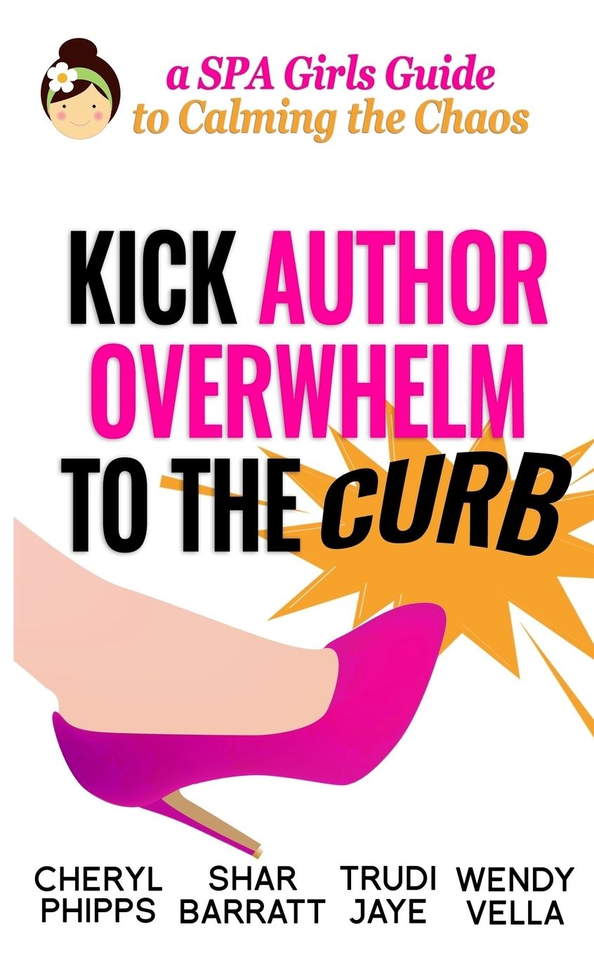 Kick Author Overwhelm to The Curb: A SPAGirls Guide to Calming the Chaos