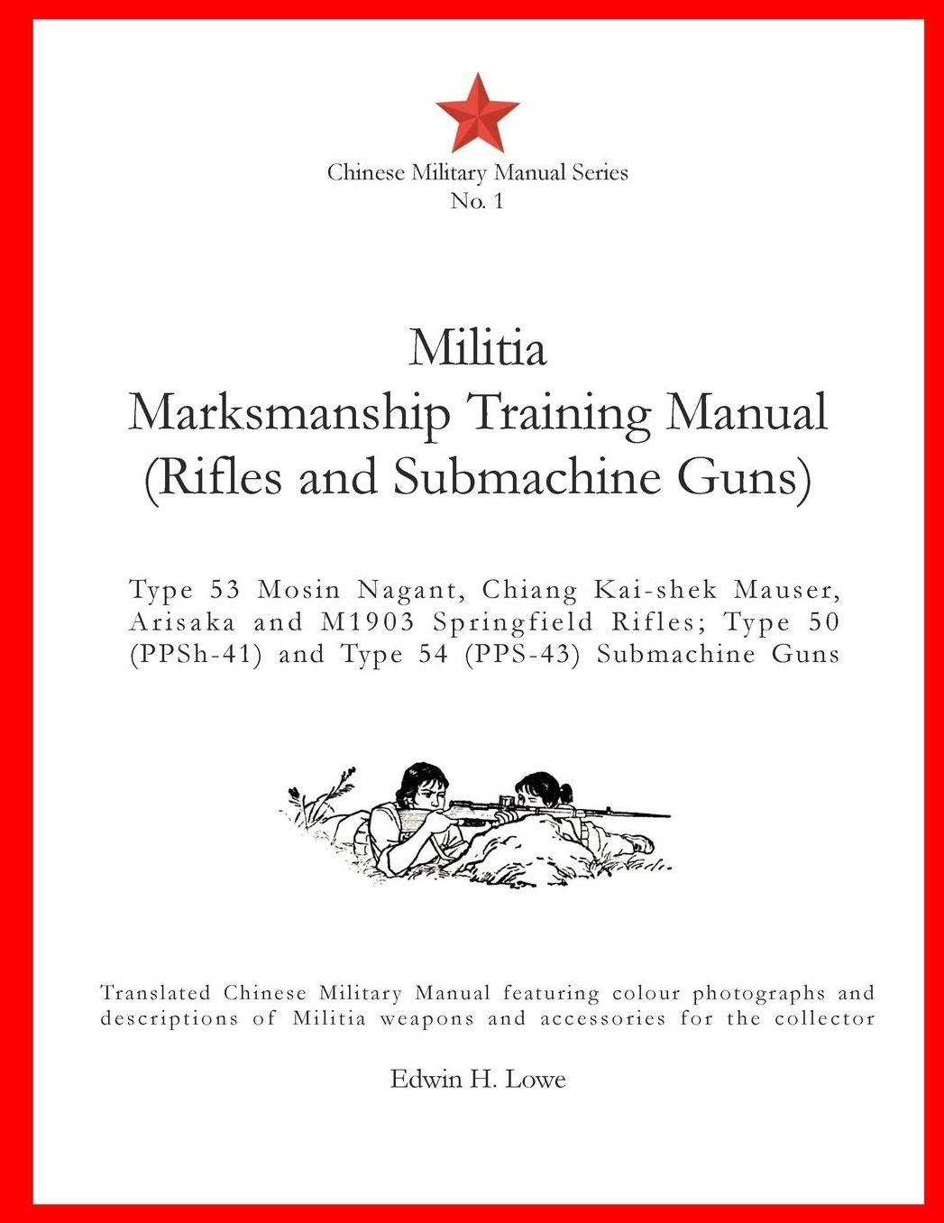 Militia Marksmanship Training Manual (Rifles and Submachine Guns): Type 53 Mosin Nagant, Chiang Kai-shek Mauser, Arisaka and M1903 Springfield Rifles; Type 50 (PPSh-41) and Type 54 (PPS-43) Submachine Guns.