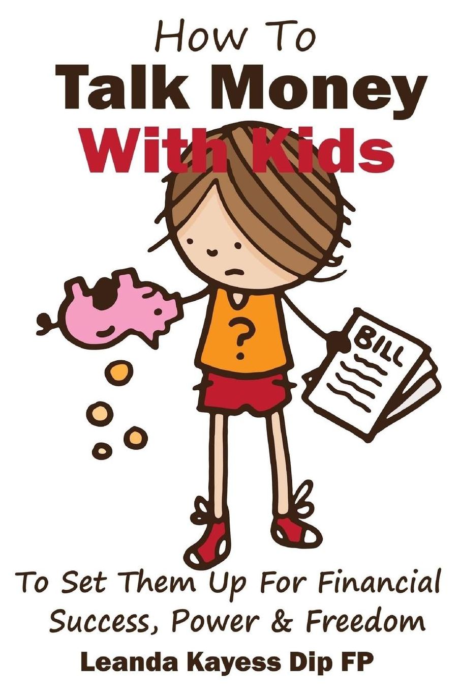 How To Talk Money with Kids: The Essential Guide to Your Child's Financial Freedom, Success and Power