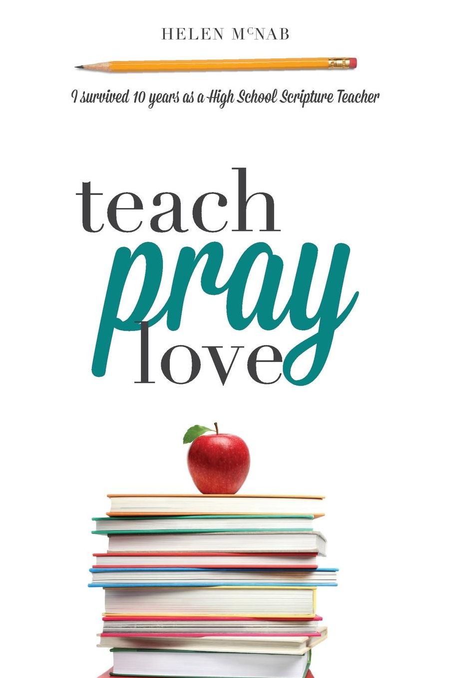Teach, Pray, Love: I survived 10 years as a High School Scripture Teacher